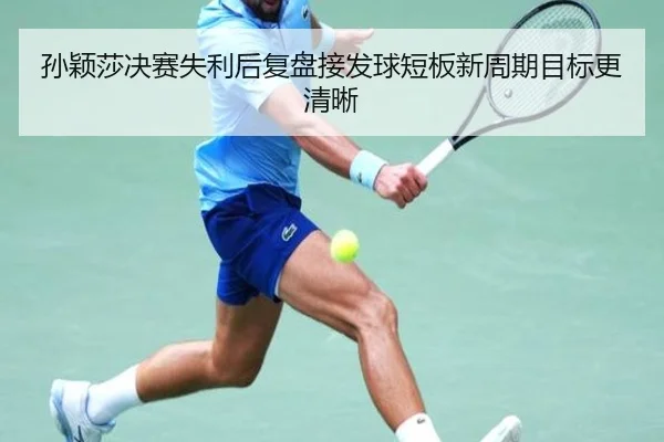 孙颖莎决赛失利后复盘接发球短板新周期目标更清晰