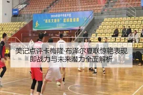 美记点评卡梅隆·布泽尔夏联惊艳表现 即战力与未来潜力全面解析
