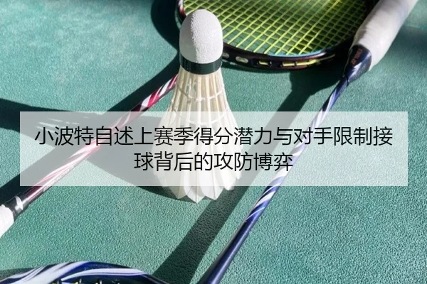 小波特自述上赛季得分潜力与对手限制接球背后的攻防博弈